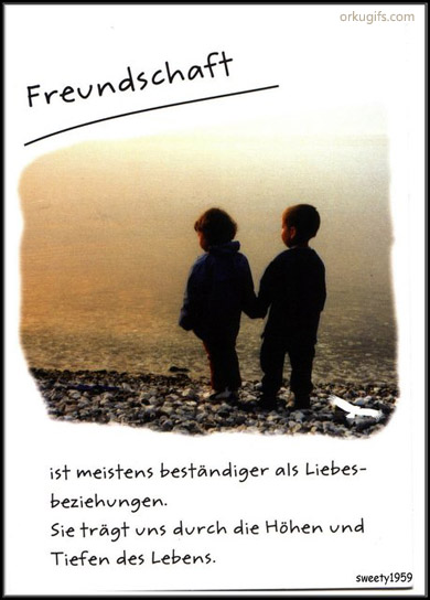 Freundschaft ist meistens beständiger als 
Liebes-Beziehungen. 
Sie trägt uns durch die Höhen und 
Tiefen des Lebens.