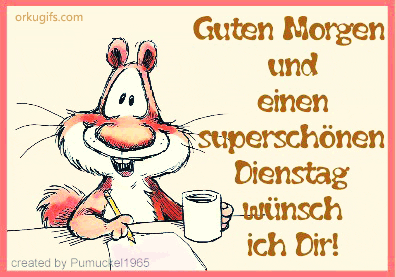 Guten Morgen und einen superschönen Dienstag wünsch ich Dir!