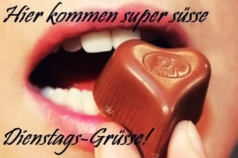 Hier kommen super süße Dienstags-Grüße!