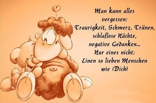 Man kann alles vergessen: Traurigkeit, Schmerz, Tränen, schlaflose Nächte, negative Gedanken... Nur eines nicht: Einen so lieben Menschen wie Dich!