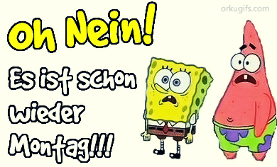 Oh Nein! Es ist schon wieder Montag!