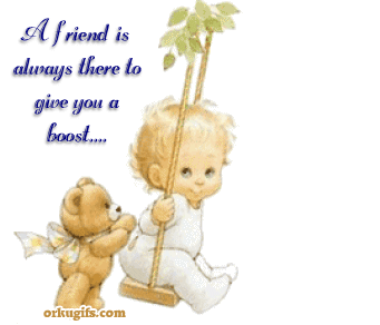 A friend is always there to give you a boost... Always here if you need me!