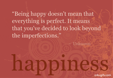 Being happy doesn't mean that
everything is perfect. It means 
that you've decided to look beyond 
the imperfections.