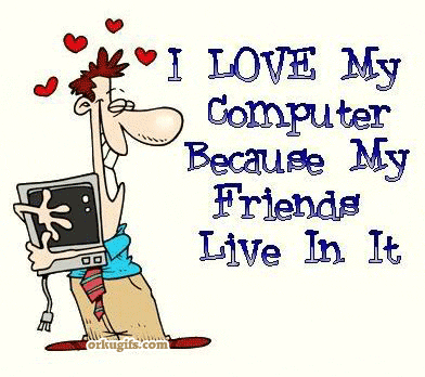 I love my computer because my friends live in it