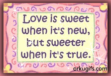 Love is sweet when it's new, but sweeter when it's true.