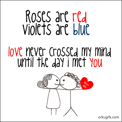 Roses are red, violets are blue. Love never crossed my mind until the day I met you