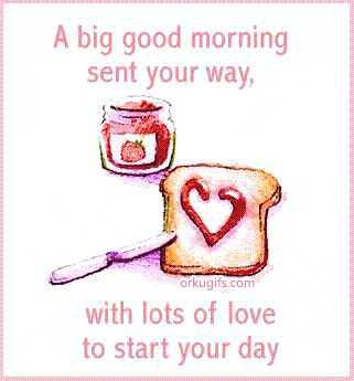 A big good morning sent your way, with lots of love to start your day