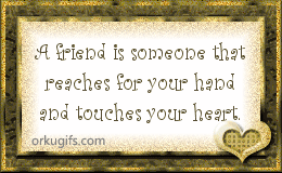 A friend is someone that reaches for your hand and touches your heart