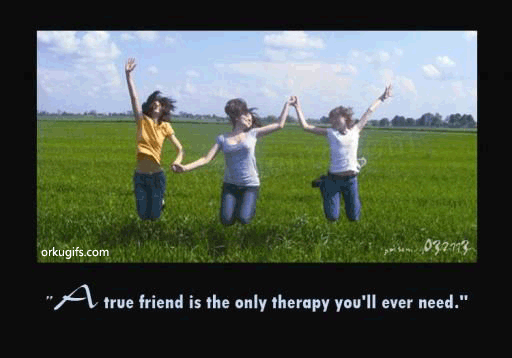 A true friend is the only therapy you'll ever need