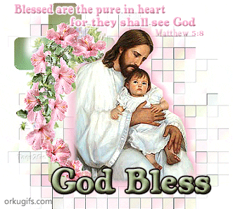 Blessed are the pure in heart 
for they shall see God
(Mathew 5:8) 

God Bless