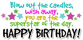 Blow out the candles, wish away, you are the star of the day. Happy Birthday!