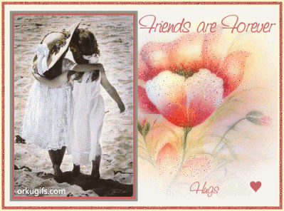 Friends are forever. Hugs