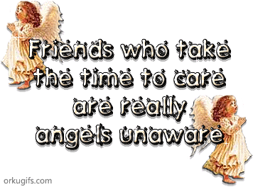 Friends who take the time to care are really angels unaware