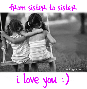 From sister to sister. I love you