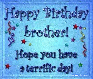Happy Birthday brother! Hope you have a terrific day!