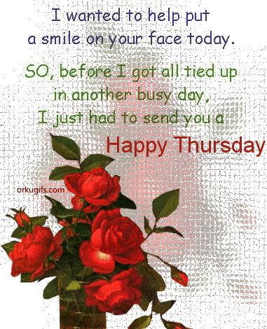 I wanted to help put 
a smile on your face today. 
So before I got all tied up 
in another busy day, 
I just had to send you a 
Happy Thursday