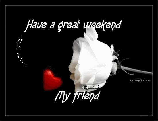 Have a great weekend my friend