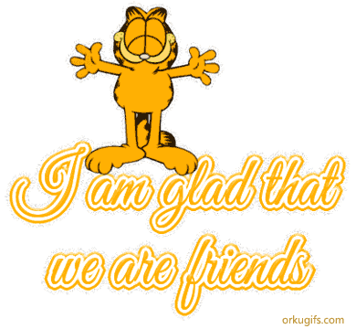 I am glad that we are friends