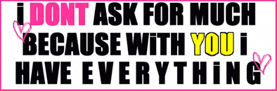 I don't ask much because with you I have everything