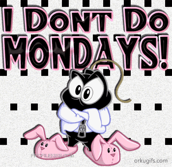 I don't do Mondays!