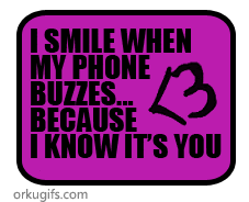I smile when my phone buzzes because I know it's you