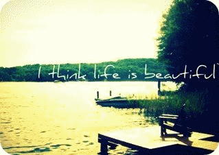 I think life is beautiful
