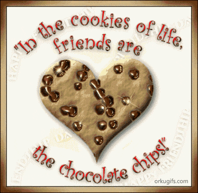 In the cookies of life, friends are the chocolate chips!