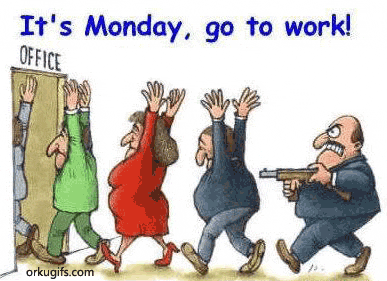 It's Monday, go to work!