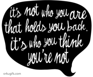 It's not who you are that holds you back, it's who you think you're not