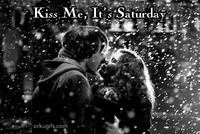 Kiss me, it's Saturday