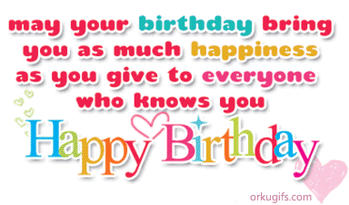 May your birthday bring you as much happiness as you give to everyone who knows you. Happy Birthday