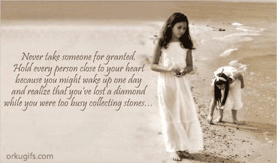 Never take someone for granted. Hold every person close to your heart - Images and gifs for social networks