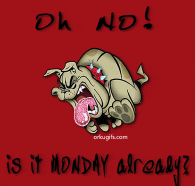 Oh No! Is it Monday already ?