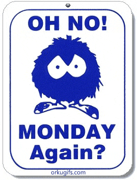 Oh No! Monday again ?