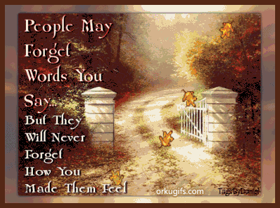 People may forget words you say but they will never forget how you made them feel - Images and gifs for social networks
