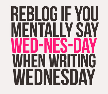Reblog if when you mentally say wed-nes-day when writing Wednesday