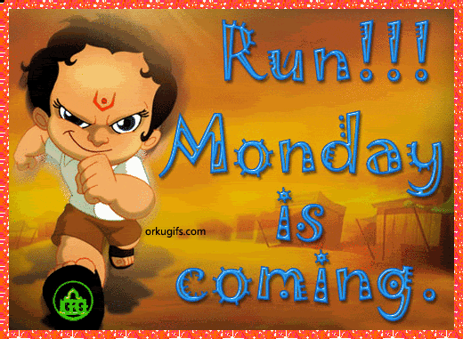 Run!!! Monday is coming