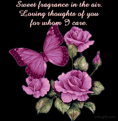 Sweet fragrance in the air, loving thoughts of you for whom I care 