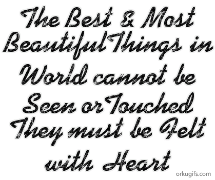 The Best and Most Beautiful Things in World cannot be seen or touched, they must be felt with heart