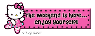 The weekend is here... Enjoy yourself!