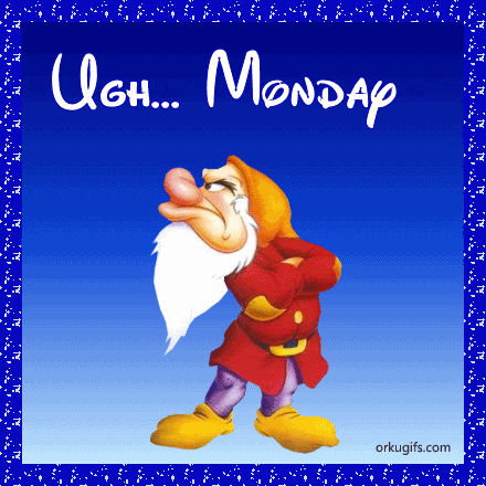 Ugh... Monday
