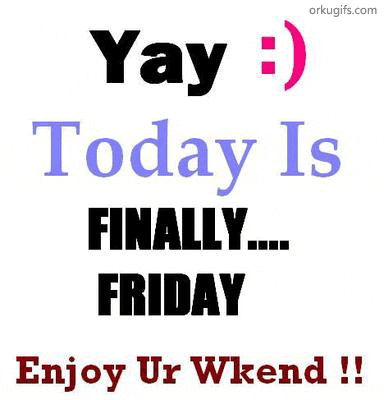 Yay :) Today is finally Friday. Enjoy your weekend!
