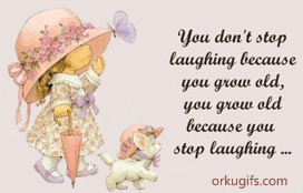 You don't stop laughing because you grow old, you grow old because you stop laughing