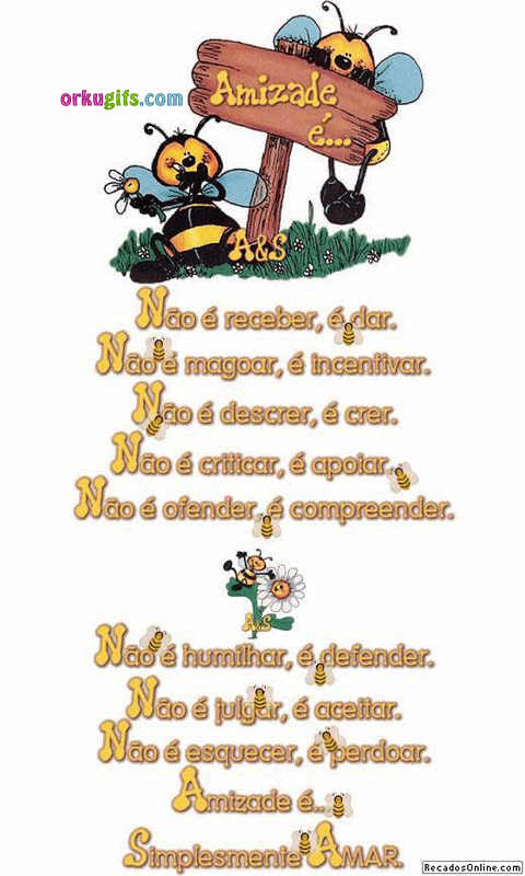 Amizade é... Não receber, é dar. Não é magoar, é incentivar. Não é descrer, é crer. Não é criticar, é apoiar. Não é ofender, é compreender. Não é humilhar, é defender. Não é julgar, é aceitar. Não é esquecer, é perdoar. Amizade é... Simplesmente amar.