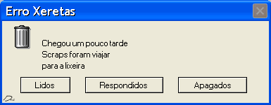 Erro Xeretas: Chegou um pouco tarde. Scraps foram viajar para a lixeira. Lidos respondidos apagados