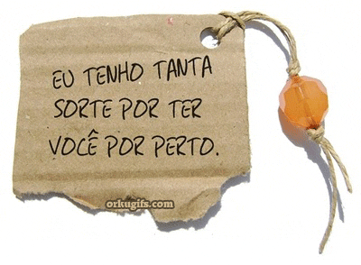 Eu tenho tanta sorte de ter você por perto