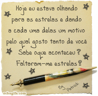 Hoje eu estava olhando 
para as estrelas e dando 
a cada uma delas um motivo 
pelo qual gosto tanto de você. 
Sabe o que aconteceu ? 
Faltaram-me estrelas!