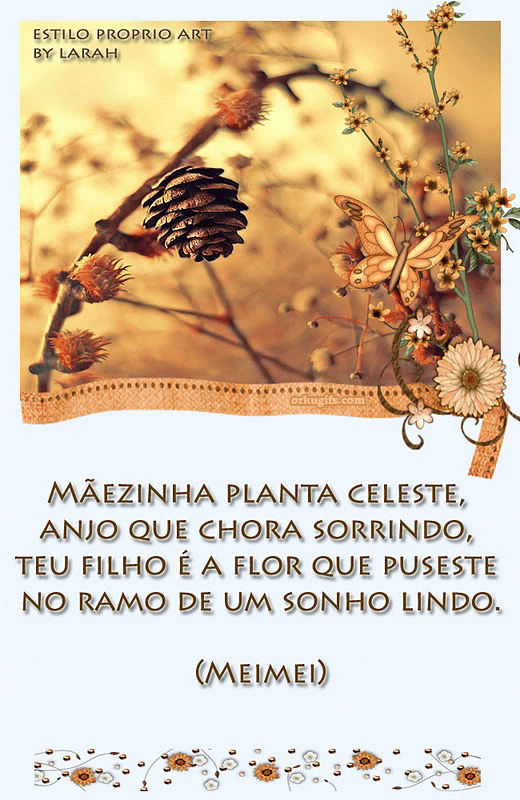 Mãezinha planta celeste, anjo que chora sorrindo, teu filho é a flor que puseste no ramo de um sonho lindo
(Meimei)