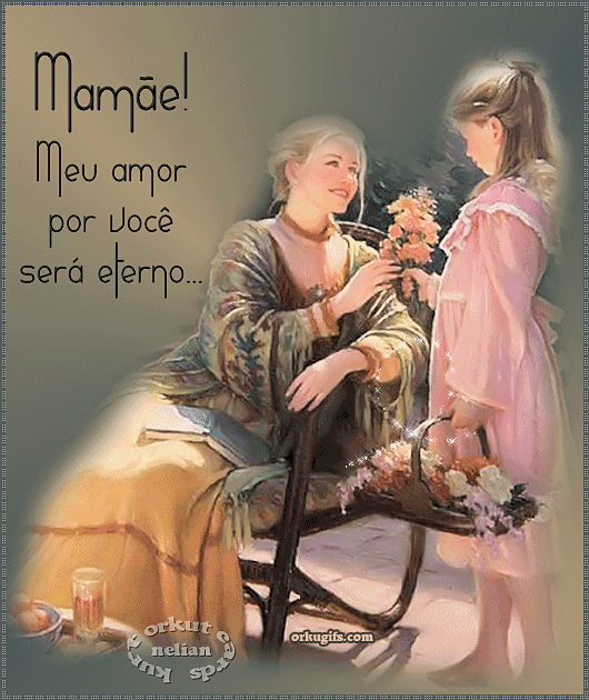 Mamãe! Meu amor por você será eterno...