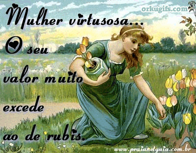 Mulher virtuosa, o seu valor muito excede ao de rubis